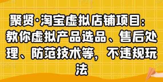 聚贤《淘宝虚拟店铺项目》虚拟产品选品、防范技术，不违规玩法等-清华无忧课程网
