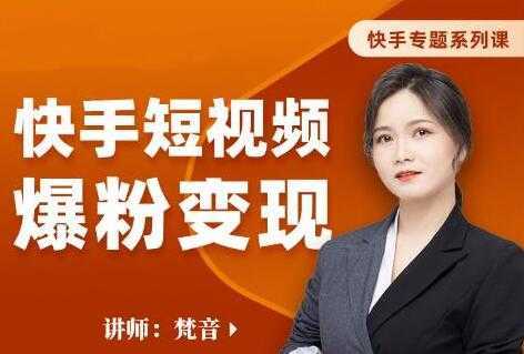 梵音《快手短视频爆粉变现》破解提升视频点击的密码，让作品流量翻倍-清华无忧课程网