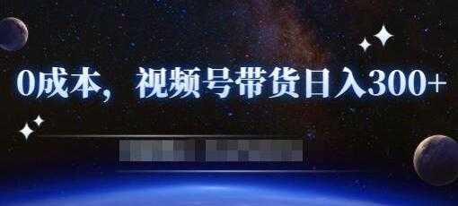《零基础视频号带货赚钱项目》0成本0门槛轻松日入300+-清华无忧课程网