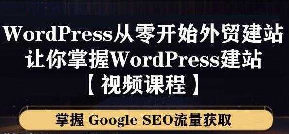 WordPress建站教程，从零开始搭建外贸网站，掌握GoogleSEO流量获取-清华无忧课程网