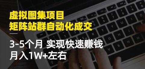 《虚拟图集项目-矩阵站群自动化成交》3-5个月实现快速赚钱月入1W+-清华无忧课程网