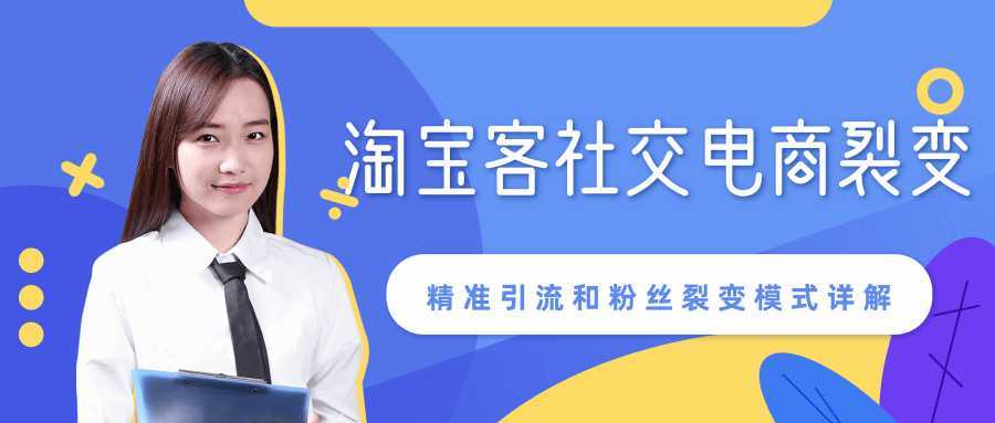 某站内部课程：淘宝客社交电商裂变，精准引流和粉丝裂变模式详解（共6节视频）-清华无忧课程网