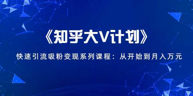 《知乎大V计划》快速引流吸粉变现系列课程：从0开始到月入万元-清华无忧课程网