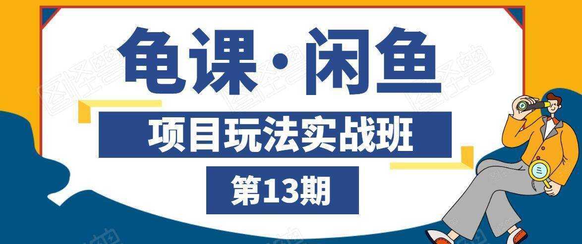 图片[1]-龟课·闲鱼项目玩法实战班第13期，轻松玩转闲鱼，多渠道多方法引流到私域流量池-清华无忧课程网
