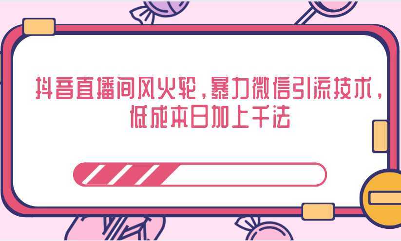 图片[1]-抖音直播间风火轮，暴力微信引流技术，低成本日加上千法-清华无忧课程网