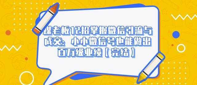 图片[1]-媒老板12招掌握微信引流与成交：小小微信号也能做出百万级业绩-清华无忧课程网