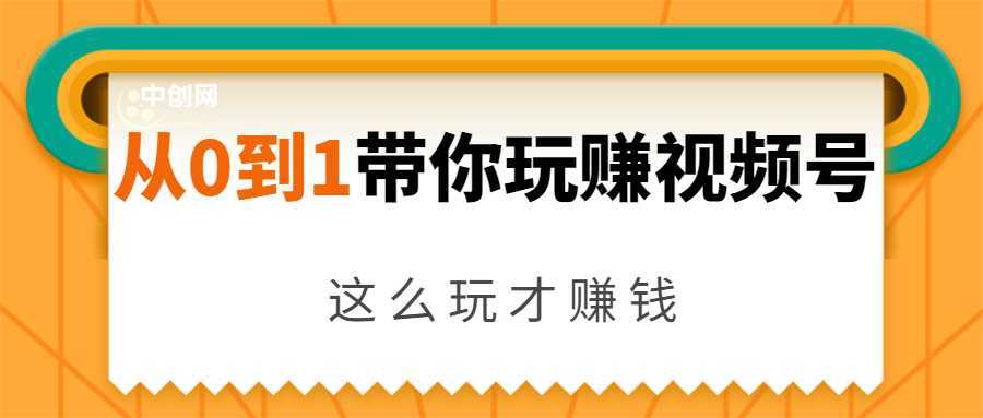 从0到1带你玩赚视频号：这么玩才赚钱，日引流500+日收入1000+核心玩法-清华无忧课程网