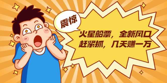 图片[1]-火星船票，全新风口赶紧抓，几天赚一万+摆地摊卖尾货月入一万（5个项目）-清华无忧课程网