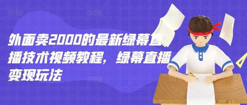 外面卖2000的最新绿幕直播技术视频教程，绿幕直播变现玩法-清华无忧课程网