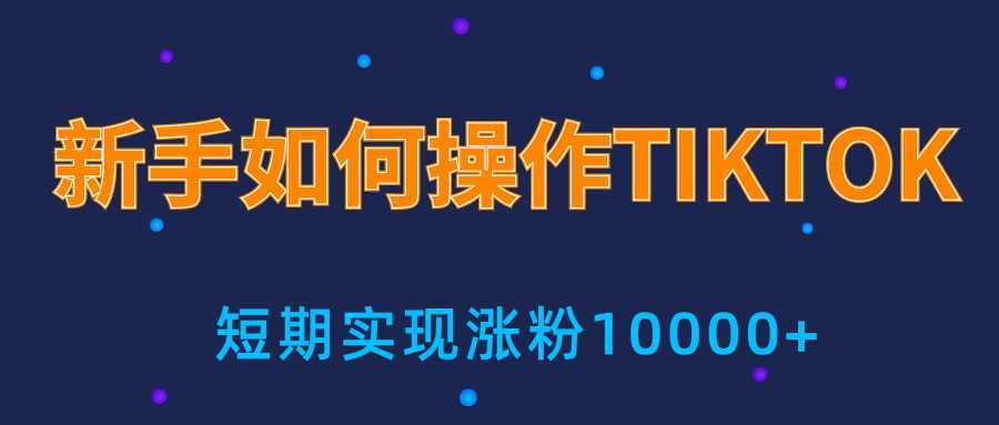 新手小白操作TIKTOK，3天从0到10000粉丝撸美金实战分享-清华无忧课程网