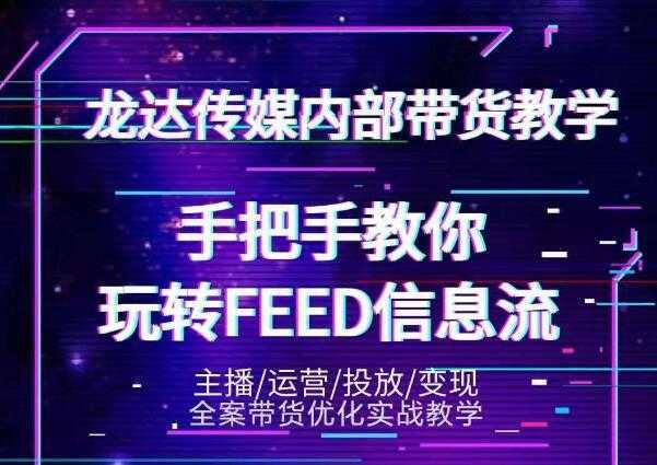 龙达传媒内部抖音带货密训营：手把手教你玩转抖音FEED信息流，让你销量暴增-清华无忧课程网