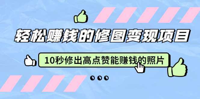 赵洋·轻松赚钱的修图变现项目：10秒修出高点赞能赚钱的照片（18节视频课）-清华无忧课程网