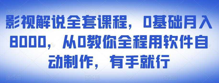 影视解说全套课程，0基础月入8000，从0教你全程用软件自动制作，有手就行-清华无忧课程网