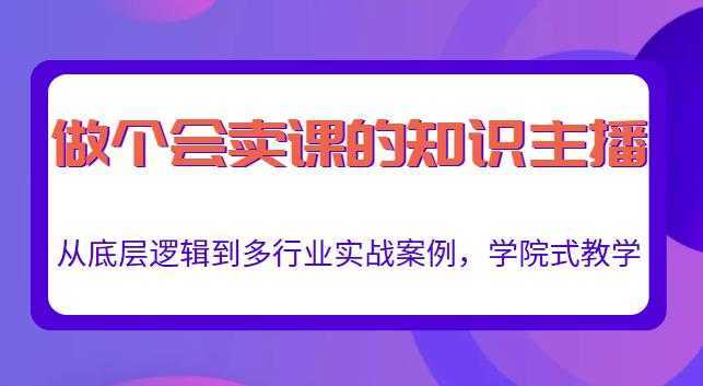 做一个会卖课的知识主播，从底层逻辑到多行业实战案例，学院式教学-清华无忧课程网