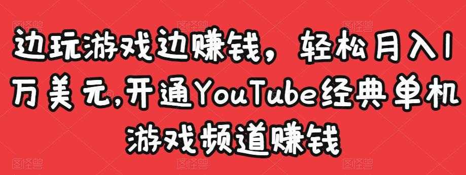 边玩游戏边赚钱，轻松月入1万美元，开通YouTube经典单机游戏频道赚钱-清华无忧课程网