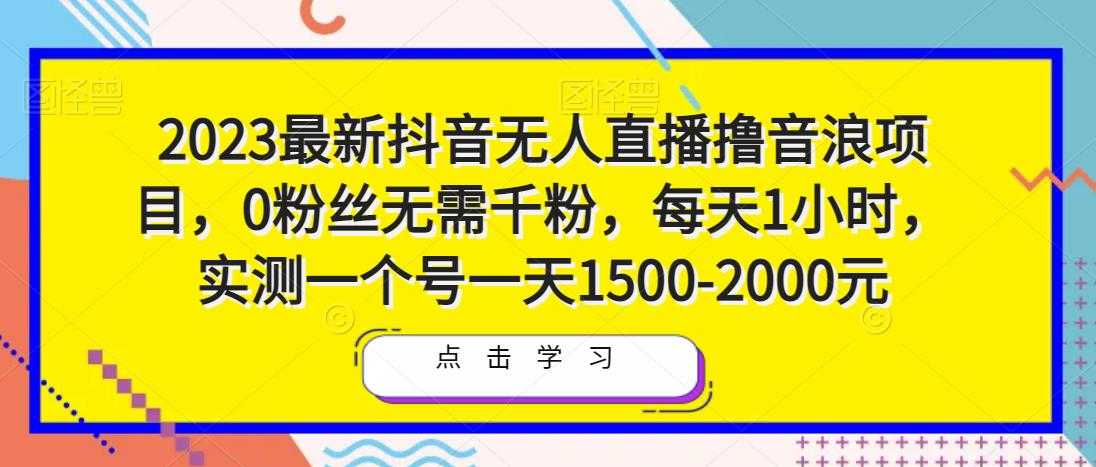 2023最新抖音无人直播撸音浪项目，0粉丝无需千粉，每天1小时，实测一个号一天1500-2000元-清华无忧课程网