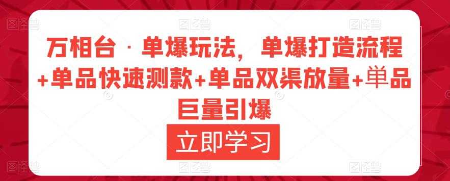 万相台·单爆玩法，单爆打造流程+单品快速测款+单品双渠放量+単品巨量引爆-清华无忧课程网