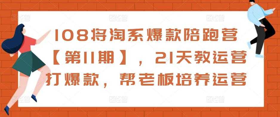 图片[1]-108将淘系爆款陪跑营【第11期】，21天教运营打爆款，帮老板培养运营-清华无忧课程网