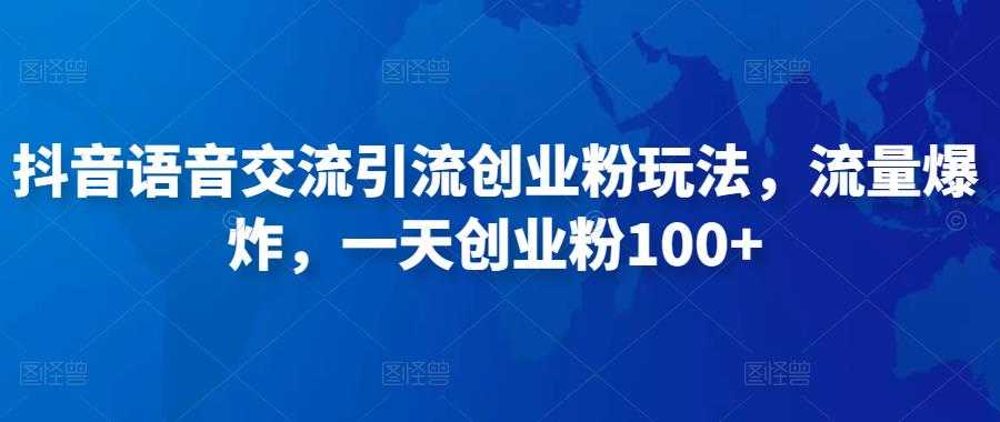 图片[1]-抖音语音交流引流创业粉玩法，流量爆炸，一天创业粉100+-清华无忧课程网