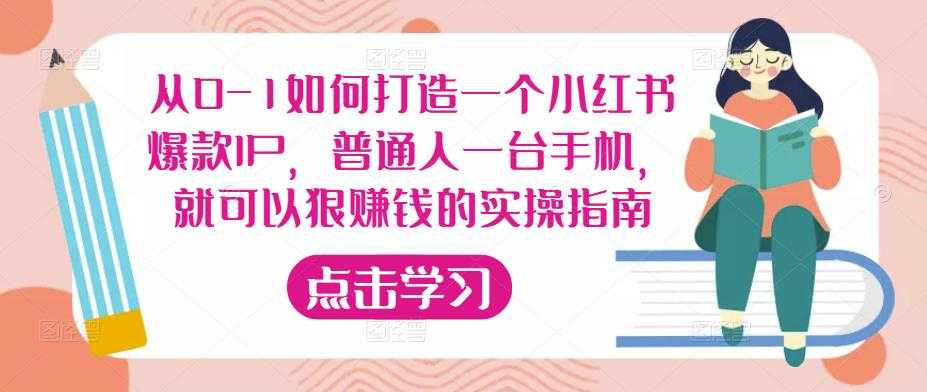 从0-1如何打造一个小红书爆款IP，普通人一台手机，就可以狠赚钱的实操指南-清华无忧课程网