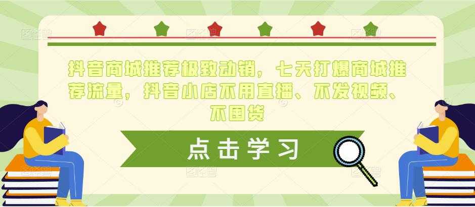 抖音商城推荐极致动销，七天打爆商城推荐流量，抖音小店不用直播、不发视频、不囤货-清华无忧课程网