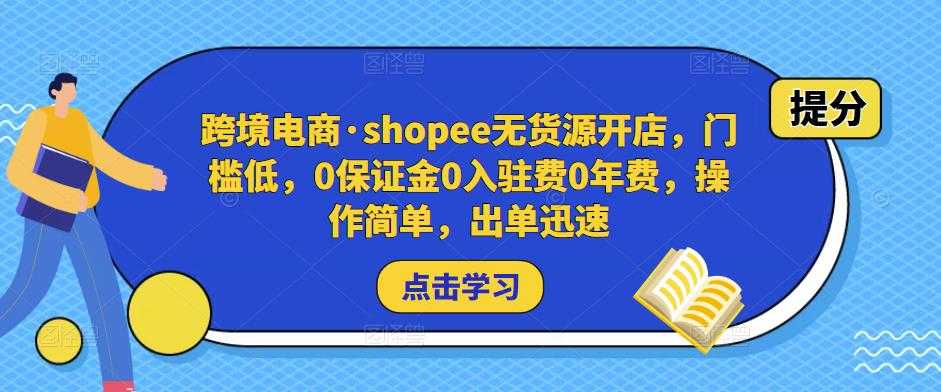 跨境电商·shopee无货源开店，门槛低，0保证金0入驻费0年费，操作简单，出单迅速-清华无忧课程网