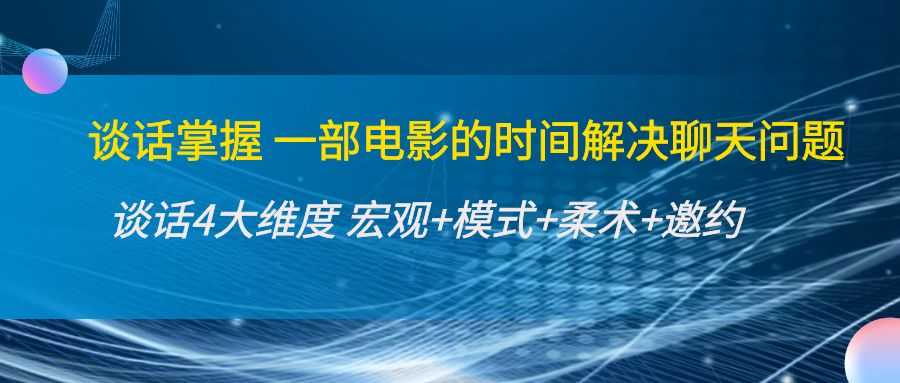 图片[1]-谈话掌握一部电影的时间解决聊天问题：谈话四大维度:宏观+模式+柔术+邀约-清华无忧课程网