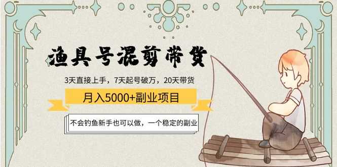 渔具号混剪带货月入5000+项目：不会钓鱼新手也可以做，一个稳定的副业-清华无忧课程网