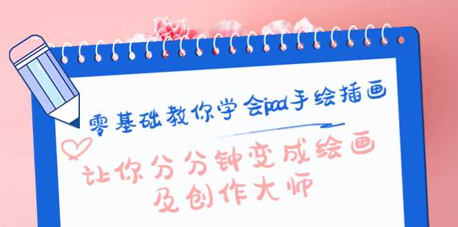 零基础教你学会ipad手绘插画，让你分分钟变成绘画及创作大师-清华无忧课程网