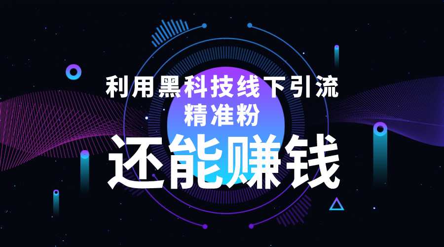 利用黑科技线下精准引流，一部手机可操作，还能赚钱【视频+文档】-清华无忧课程网