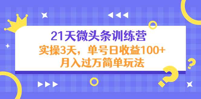 图片[1]-21天微头条训练营，实操3天，单号日收益100+月入过万简单玩法-清华无忧课程网