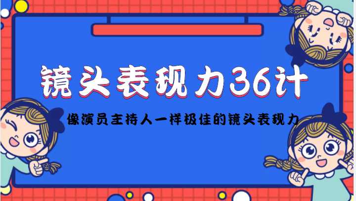 图片[1]-镜头表现力36计，做到像演员主持人这些职业的人一样，拥有极佳的镜头表现力-清华无忧课程网