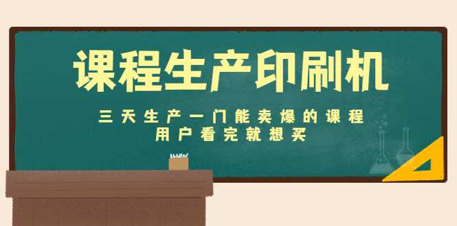 图片[1]-课程生产印刷机：三天生产一门能卖爆的课程，用户看完就想买-清华无忧课程网