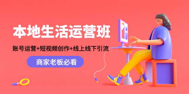 图片[1]-本地生活运营班：账号运营+短视频创作+线上线下引流，商家老板必看-清华无忧课程网