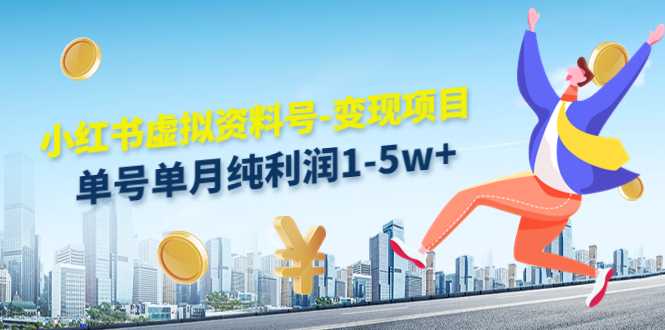 图片[1]-小红书虚拟资料号-变现项目：单号单月纯利润1-5w+实操玩法分享-清华无忧课程网