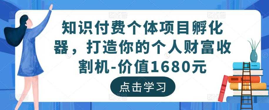 知识付费个体项目孵化器，打造你的个人财富收割机-价值1680元-清华无忧课程网