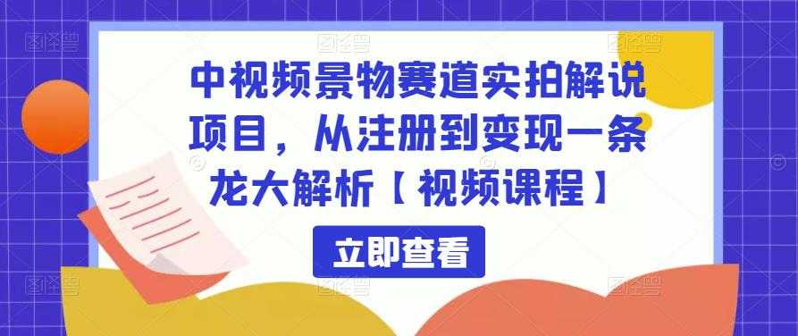 图片[1]-中视频景物赛道实拍解说项目，从注册到变现一条龙大解析【视频课程】-清华无忧课程网
