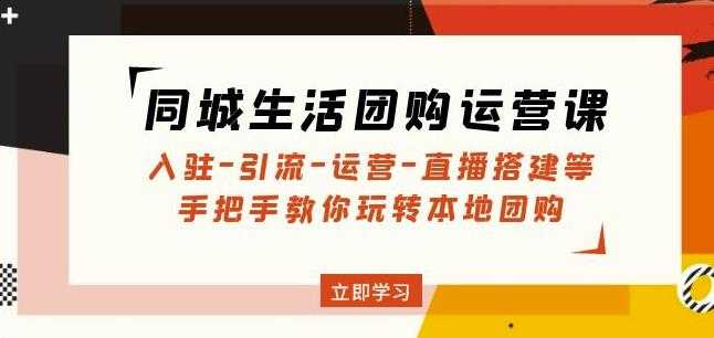 图片[1]-同城生活团购运营课：入驻-引流-运营-直播搭建等玩转本地团购-清华无忧课程网