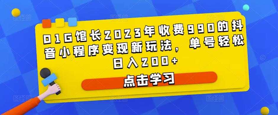 图片[1]-D1G馆长2023年收费990的抖音小程序变现新玩法，单号轻松日入200+-清华无忧课程网