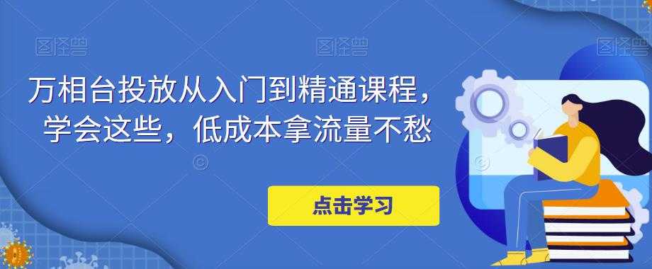 万相台投放从入门到精通课程，学会这些，低成本拿流量不愁-清华无忧课程网