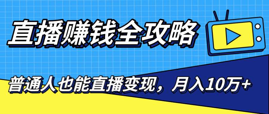 图片[1]-直播赚钱全攻略，0粉丝流量玩法，普通人也能直播变现，月入10万+（25节视频）-清华无忧课程网