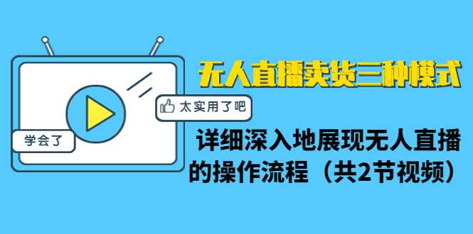 无人直播卖货三种模式：详细深入地展现无人直播的操作流程（共2节视频）-清华无忧课程网