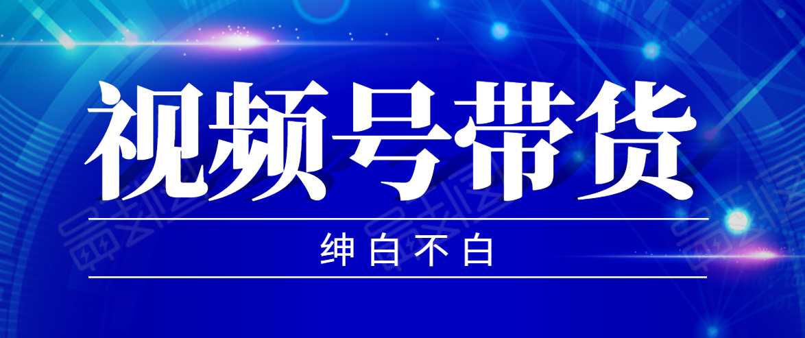 视频号带货红利项目，完整的从上手到出单的教程，单个账号稳定在300元左右-清华无忧课程网