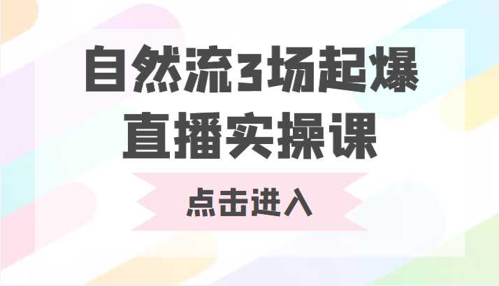自然流3场起爆直播实操课 双标签交互拉号实战系统课-清华无忧课程网