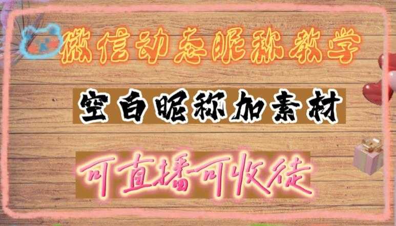 图片[1]-微信动态昵称设置方法，可抖音直播引流，日赚上百【详细视频教程+素材】-清华无忧课程网