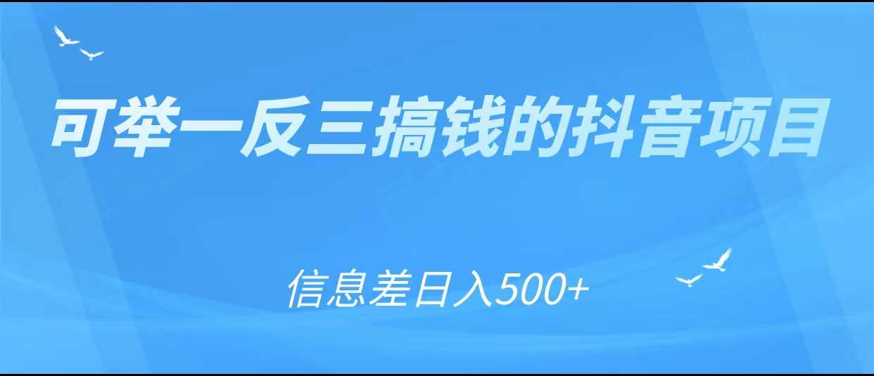 可举一反三搞钱的抖音项目，利用信息差日入500+-清华无忧课程网
