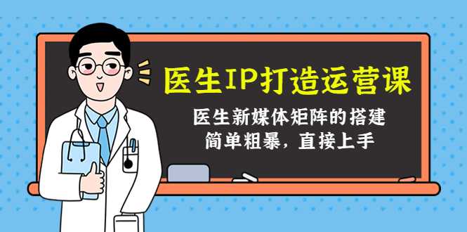 医生IP打造运营课，医生新媒体矩阵的搭建，简单粗暴，直接上手-清华无忧课程网
