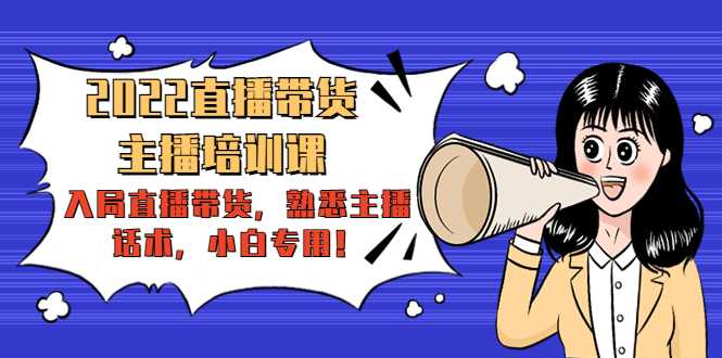 2022直播带货-主播培训课：入局直播带货，熟悉主播话术，小白专用-清华无忧课程网
