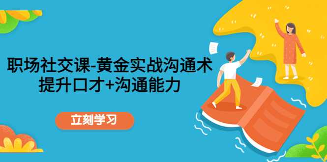 职场社交课：黄金实战沟通术，提升口才+沟通能力-清华无忧课程网