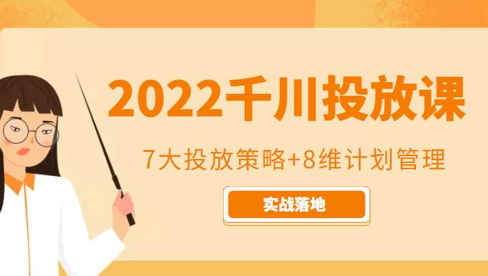 图片[1]-2022千川投放7大投放策略+8维计划管理，实战落地课程-清华无忧课程网